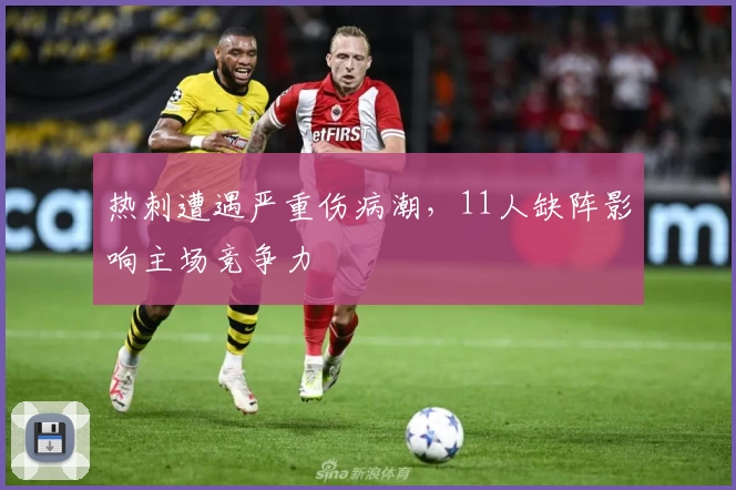 热刺遭遇严重伤病潮，11人缺阵影响主场竞争力