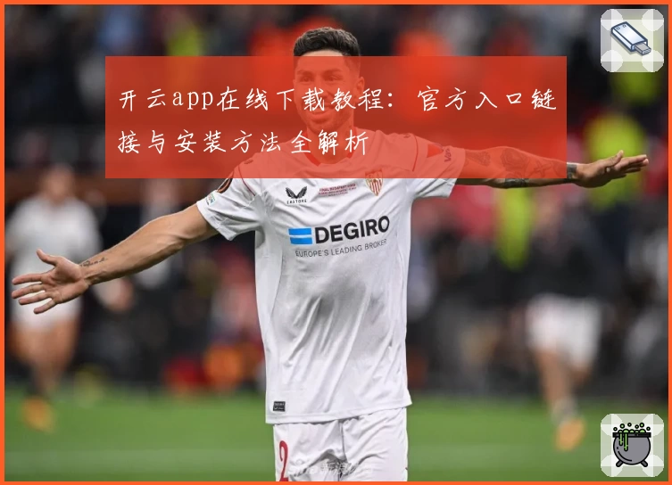 开云app在线下载教程：官方入口链接与安装方法全解析