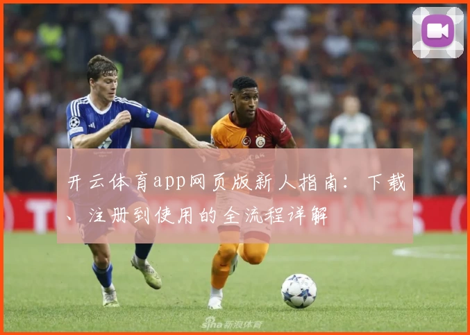 开云体育app网页版新人指南：下载、注册到使用的全流程详解
