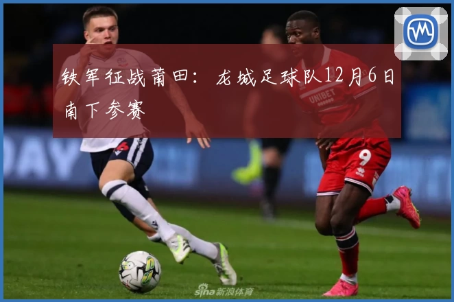 铁军征战莆田：龙城足球队12月6日南下参赛
