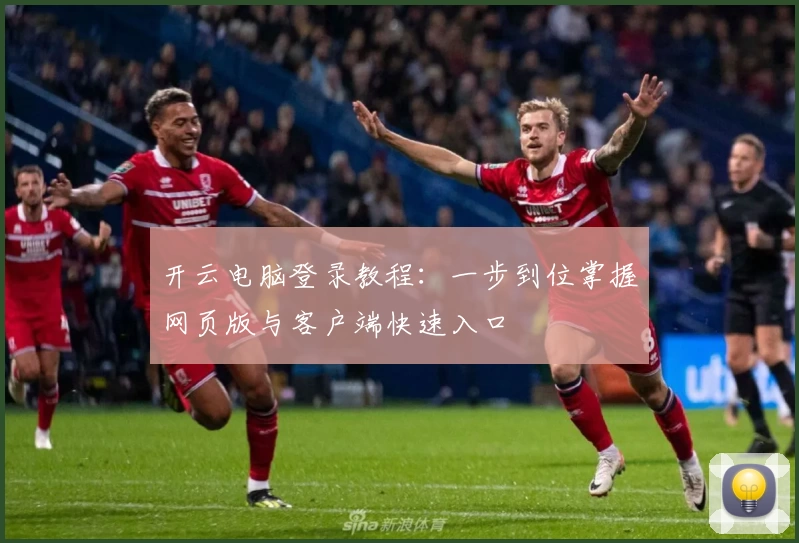 开云电脑登录教程：一步到位掌握网页版与客户端快速入口