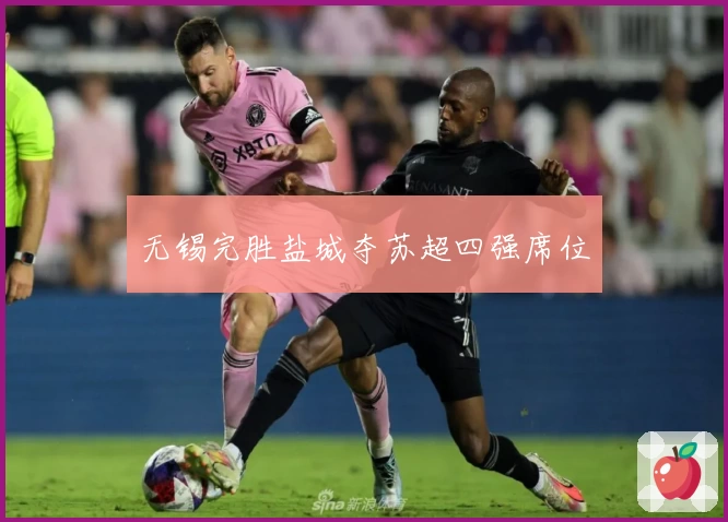 无锡完胜盐城夺苏超四强席位