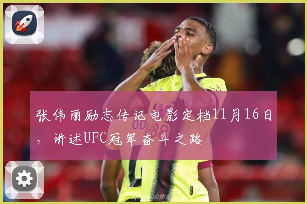 张伟丽励志传记电影定档11月16日，讲述UFC冠军奋斗之路